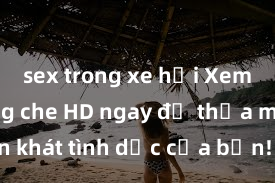 sex trong xe hơi Xem sex không che HD ngay để thỏa mãn cơn khát tình dục của bạn! Video chất lượng cao, cảnh quay rõ nét, sẽ khiến bạn không thể rời mắt! Hãy trải nghiệm ngay!