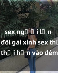sex người lớn Cặp đôi gái xinh sex thổi hồn vào đêm muộn