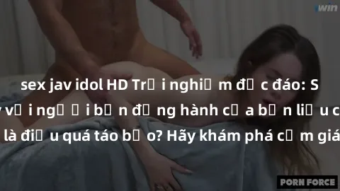 sex jav idol HD Trải nghiệm độc đáo: Sex trong thang máy với người bạn đồng hành của bạn liệu có phải là điều quá táo bạo? Hãy khám phá cảm giác mới lạ này ngay hôm nay!
