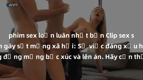 phim sex loạn luân nhật bản Clip sex sinh viên bị quay lén gây sốt mạng xã hội: Sự việc đáng xấu hổ khiến cộng đồng mạng bức xúc và lên án. Hãy cẩn thận khi thực hiện hành động riêng tư!