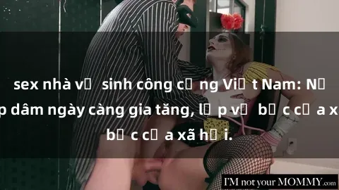 sex nhà vệ sinh công cộng Việt Nam: Nạn hiếp dâm ngày càng gia tăng, lớp vỏ bọc của xã hội.