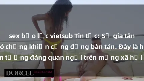 sex bạo lực vietsub Tin tức: Sự gia tăng sex gái việt nam có chồng khiến cộng đồng bàn tán. Đây là hiện tượng đáng quan ngại trên mạng xã hội và trong xã hội hiện nay.