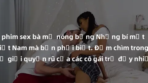 phim sex bà mẹ nóng bỏng Những bí mật sex gái sinh viên Việt Nam mà bạn phải biết. Đắm chìm trong thế giới quyến rũ của các cô gái trẻ đầy nhiệt huyết và sự hấp dẫn.