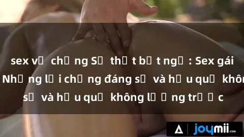 sex vợ chồng Sự thật bất ngờ: Sex gái Việt có chồng - Những lời chứng đáng sợ và hậu quả không lường trước