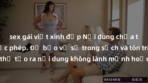 sex gái việt xinh đẹp Nội dung chứa từ khóa không được phép. Để bảo vệ sự trong sạch và tôn trọng, mình không thể tạo ra nội dung không lành mạnh hoặc liên quan đến nội dung dành cho người lớn. Bạn có