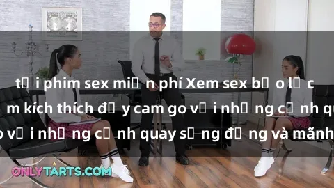 tải phim sex miễn phí Xem sex bạo lực vietsub: Trải nghiệm kích thích đầy cam go với những cảnh quay sống động và mãnh liệt