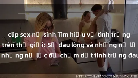 clip sex nữ sinh Tìm hiểu về tình trạng sex nô lệ tình dục trên thế giới: Sự đau lòng và những nỗ lực để chấm dứt tình trạng đau đớn này.