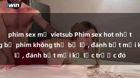 phim sex mỹ vietsub Phim sex hot nhất năm  Top những bộ phim không thể bỏ lỡ, đánh bật mọi kỷ lục trước đó