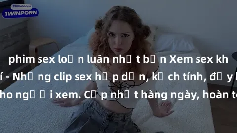 phim sex loạn luân nhật bản Xem sex không che miễn phí - Những clip sex hấp dẫn, kịch tính, đầy kích thích cho người xem. Cập nhật hàng ngày, hoàn toàn miễn phí, độ phân giải cao.