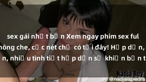 sex gái nhật bản Xem ngay phim sex full HD đỉnh cao, không che, cực nét chỉ có tại đây! Hấp dẫn, nhiều tình tiết hấp dẫn sẽ khiến bạn thỏa mãn đắm say.