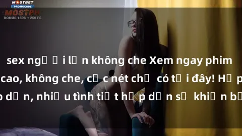 sex người lớn không che Xem ngay phim sex full HD đỉnh cao, không che, cực nét chỉ có tại đây! Hấp dẫn, nhiều tình tiết hấp dẫn sẽ khiến bạn thỏa mãn đắm say.
