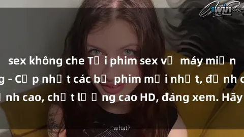 sex không che Tải phim sex về máy miễn phí và nhanh chóng - Cập nhật các bộ phim mới nhất, đỉnh cao, chất lượng cao HD, đáng xem. Hãy trải nghiệm ngay!