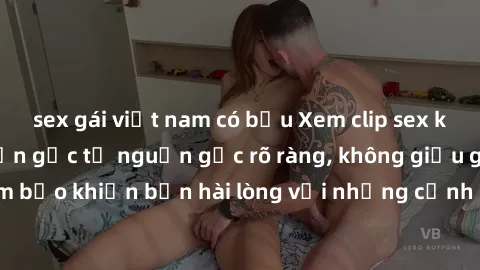 sex gái việt nam có bầu Xem clip sex không che mới - Nguồn gốc từ nguồn gốc rõ ràng, không giấu giếm. Đảm bảo khiến bạn hài lòng với những cảnh quay táo bạo và đầy kích thích.
