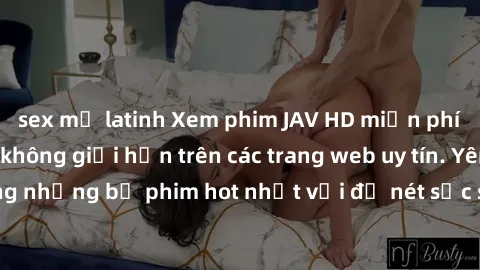 sex mỹ latinh Xem phim JAV HD miễn phí chất lượng cao, không giới hạn trên các trang web uy tín. Yên tâm tận hưởng những bộ phim hot nhất với độ nét sắc sảo, đẹp mắt ngay tại nhà. Hãy trải nghiệm ngay