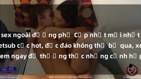 sex ngoài đường phố Cập nhật mới nhất: Top phim JAV Vietsub cực hot, độc đáo không thể bỏ qua, xem ngay để thưởng thức những cảnh hấp dẫn và đầy kích thích!