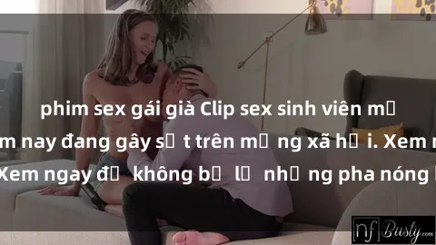 phim sex gái già Clip sex sinh viên mới nhất hot nhất năm nay đang gây sốt trên mạng xã hội. Xem ngay để không bỏ lỡ những pha nóng không thể bỏ qua!