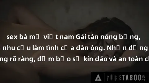 sex bà mẹ việt nam Gái tân nóng bỏng, dâm đãng thỏa mãn nhu cầu làm tình của đàn ông. Nhận dạng không rõ ràng, đảm bảo sự kín đáo và an toàn cho trải nghiệm tuyệt vời.