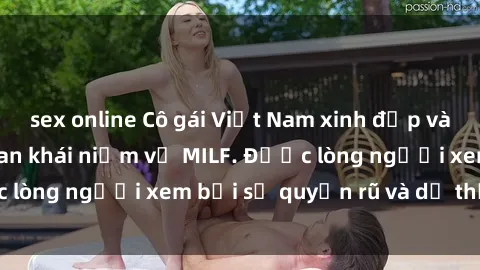 sex online Cô gái Việt Nam xinh đẹp và gợi cảm làm xoá tan khái niệm về MILF. Được lòng người xem bởi sự quyến rũ và dễ thương.