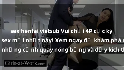 sex hentai vietsub Vui chơi 4P cực kỳ hấp dẫn trong phim sex mới nhất này! Xem ngay để khám phá những cảnh quay nóng bỏng và đầy kích thích của bộ phim này!