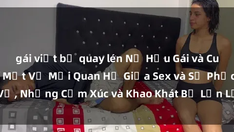 gái việt bị quay lén Nữ Hầu Gái và Cuộc Sống Của Họ: Bí Mật Về Mối Quan Hệ Giữa Sex và Sự Phục Vụ, Những Cảm Xúc và Khao Khát Bị Lẫn Lộn Trong Lĩnh Vực Này.