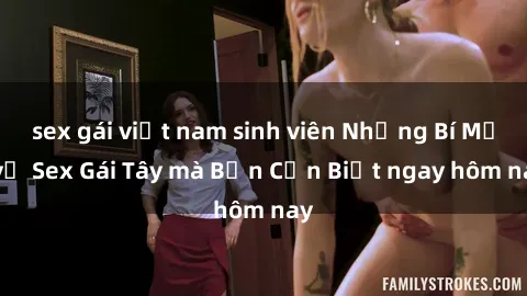 sex gái việt nam sinh viên Những Bí Mật về Sex Gái Tây mà Bạn Cần Biết ngay hôm nay