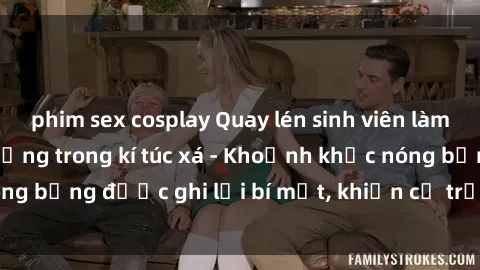 phim sex cosplay Quay lén sinh viên làm tình ngay trên giường trong kí túc xá - Khoảnh khắc nóng bỏng được ghi lại bí mật, khiến cả trường học xôn xao.