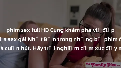 phim sex full HD Cùng khám phá vẻ đẹp và sức gợi cảm của sex gái Nhật Bản trong những bộ phim đầy nghệ thuật và cuốn hút. Hãy trải nghiệm cảm xúc đầy mới mẻ và sống động từ những cảnh quay tinh tế và 