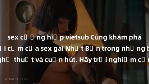 sex cưỡng hiếp vietsub Cùng khám phá vẻ đẹp và sức gợi cảm của sex gái Nhật Bản trong những bộ phim đầy nghệ thuật và cuốn hút. Hãy trải nghiệm cảm xúc đầy mới mẻ và sống động từ những cảnh quay tinh 