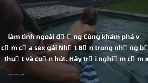 làm tình ngoài đường Cùng khám phá vẻ đẹp và sức gợi cảm của sex gái Nhật Bản trong những bộ phim đầy nghệ thuật và cuốn hút. Hãy trải nghiệm cảm xúc đầy mới mẻ và sống động từ những cảnh quay tinh tế