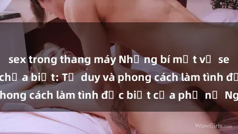 sex trong thang máy Những bí mật về sex gái Nga mà bạn chưa biết: Tư duy và phong cách làm tình đặc biệt của phụ nữ Nga
