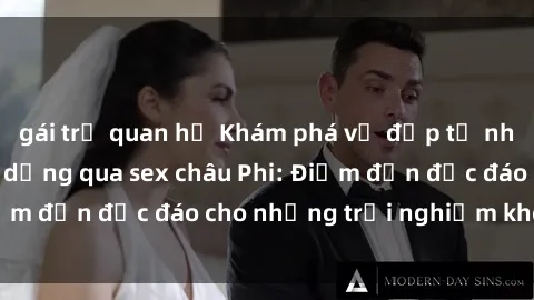 gái trẻ quan hệ Khám phá vẻ đẹp tự nhiên và văn hóa đa dạng qua sex châu Phi: Điểm đến độc đáo cho những trải nghiệm khó quên