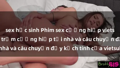 sex học sinh Phim sex cưỡng hiếp vietsub: Nữ sinh bị tên trộm cưỡng hiếp tại nhà và câu chuyện đầy kịch tính của vietsub