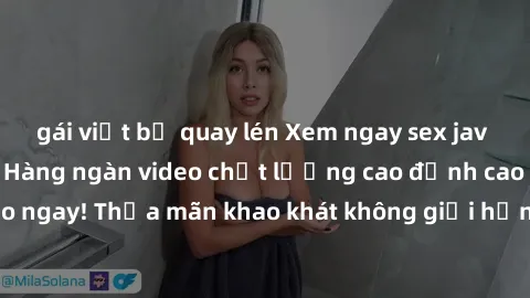 gái việt bị quay lén Xem ngay sex jav full HD miễn phí - Hàng ngàn video chất lượng cao đỉnh cao chỉ cần click vào ngay! Thỏa mãn khao khát không giới hạn, đón chờ những trải nghiệm mới lạ!
