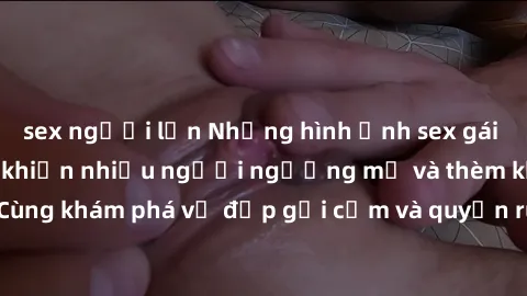 sex người lớn Những hình ảnh sex gái sinh viên Việt Nam khiến nhiều người ngưỡng mộ và thèm khát. Cùng khám phá vẻ đẹp gợi cảm và quyến rũ của những cô gái trẻ này.
