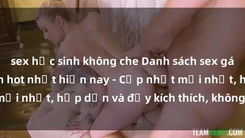sex học sinh không che Danh sách sex gái Việt Nam sinh viên hot nhất hiện nay - Cập nhật mới nhất, hấp dẫn và đầy kích thích, không thể bỏ qua!