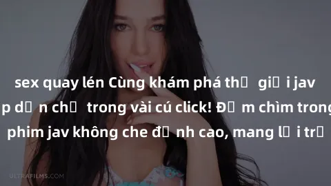 sex quay lén Cùng khám phá thế giới jav không che siêu hấp dẫn chỉ trong vài cú click! Đắm chìm trong những bộ phim jav không che đỉnh cao, mang lại trải nghiệm thú vị và đầy kích thích.