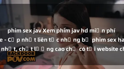 phim sex jav Xem phim jav hd miễn phí đỉnh cao không che - Cập nhật liên tục những bộ phim sex hay nhất, chất lượng cao chỉ có tại website chuyên nghiệp hàng đầu.