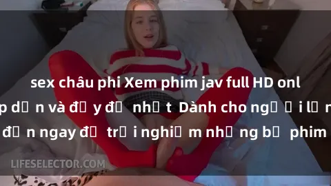 sex châu phi Xem phim jav full HD online miễn phí - Hấp dẫn và đầy đủ nhất  Dành cho người lớn, đến ngay để trải nghiệm những bộ phim hấp dẫn và hấp dẫn.