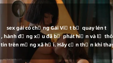 sex gái có chồng Gái Việt bị quay lén trong phòng thay đồ, hành động xấu đã bị phát hiện và lộ thông tin trên mạng xã hội. Hãy cẩn thận khi thay đồ ở nơi công cộng!