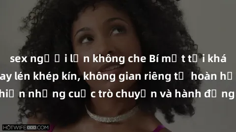 sex người lớn không che Bí mật tại khách sạn: Phòng quay lén khép kín, không gian riêng tư hoàn hảo để thực hiện những cuộc trò chuyện và hành động không bị người khác phát hiện.