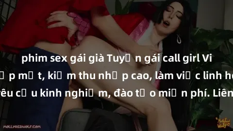 phim sex gái già Tuyển gái call girl Việt Nam gợi cảm, đẹp mắt, kiếm thu nhập cao, làm việc linh hoạt, không yêu cầu kinh nghiệm, đào tạo miễn phí. Liên hệ ngay để biết thêm chi tiết!