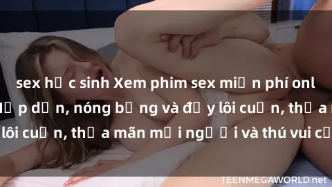 sex học sinh Xem phim sex miễn phí online ngay tại đây – Hấp dẫn, nóng bỏng và đầy lôi cuốn, thỏa mãn mọi người và thú vui của bạn!