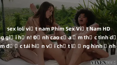 sex loli việt nam Phim Sex Việt Nam HD - Xem ngay và không giới hạn! Đỉnh cao của ẩm thực tình dục Việt Nam được tái hiện với chất lượng hình ảnh sắc nét. Hãy thưởng thức ngay!