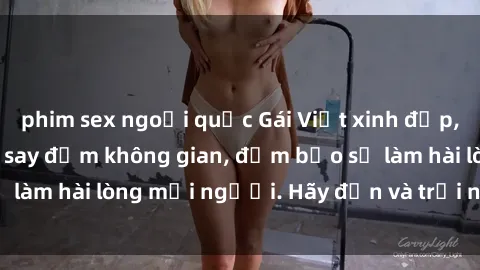 phim sex ngoại quốc Gái Việt xinh đẹp, nồng nàn làm tình say đắm không gian, đảm bảo sẽ làm hài lòng mọi người. Hãy đến và trải nghiệm ngay!