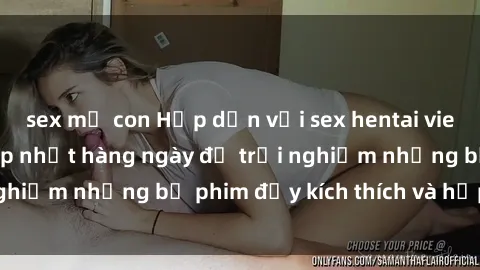 sex mẹ con Hấp dẫn với sex hentai vietsub mới nhất, cập nhật hàng ngày để trải nghiệm những bộ phim đầy kích thích và hấp dẫn.